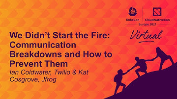 We Didn’t Start the Fire: Communication Breakdowns and How to Preven... Ian Coldwater & Kat Cosgrove
