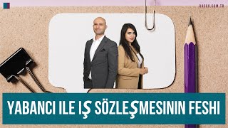 Yabancı Ile Iş Sözleşmesinin Feshi