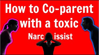 How to Co-parent with a toxic person | Narcissistic parent