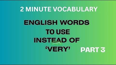 ENGLISH WORDS TO USE INSTEAD OF ‘VERY’ PT 3
