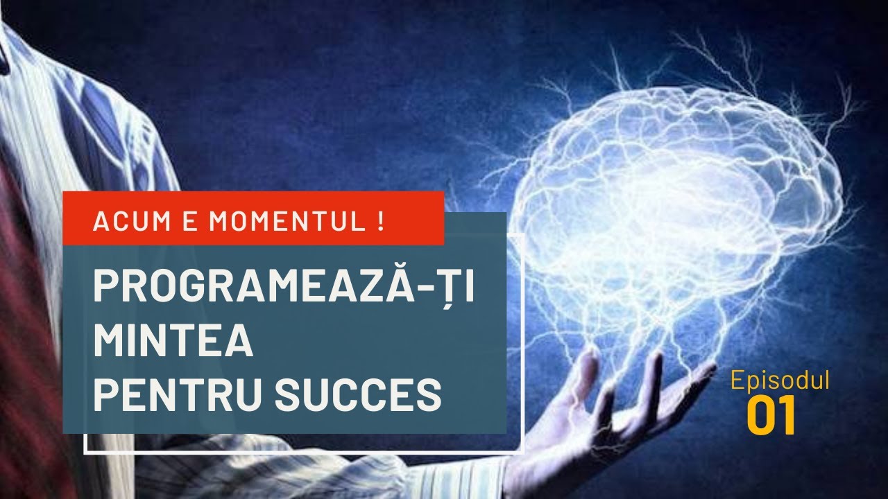 PROGRAMAREA MINȚII PENTRU SUCCES | Episodul 1