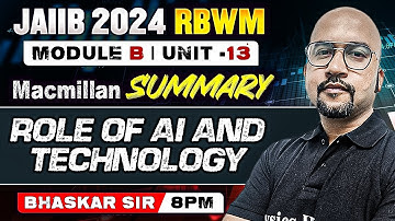 JAIIB RBWM 2024 | Module B- Role of AI & Technology | MACMILLAN SUMMARY | MODULE B UNIT 13