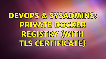DevOps & SysAdmins: Private Docker Registry (with TLS certificate)