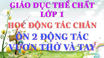 Học động tác chân, ôn động tác vươn thở và tay. Giáo dục thể chất lớp 1. Bộ Sách Chân trời sáng tạo.
