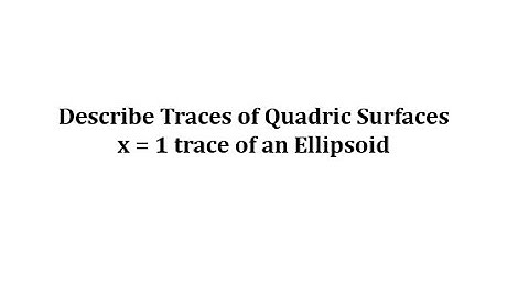 Describe Traces of Quadric Surfaces: x = 1 Trace of an Ellipsoid
