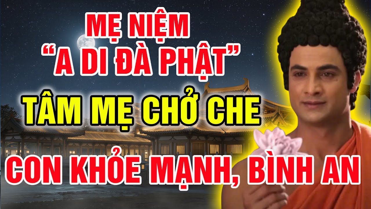 Mẹ Niệm A Di Đà Phật: Sức Mạnh Từ Tâm Mẹ Chở Che, Giúp Con Khỏe Mạnh Bình An Mọi Lúc
