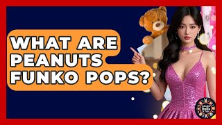 What Are Peanuts Funko Pops? - Collectible Dolls And Toys