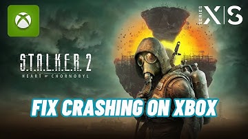 How To Fix S.T.A.L.K.E.R. 2: Heart of Chornobyl Crashing at Startup Error On Xbox Series X|S