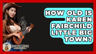 How Old Is Karen Fairchild Little Big Town? - Country Music Chronicles