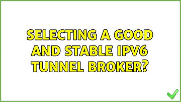 Selecting a good and stable IPv6 tunnel broker?