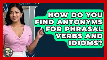 How Do You Find Antonyms For Phrasal Verbs And Idioms? - Lexicon Lounge