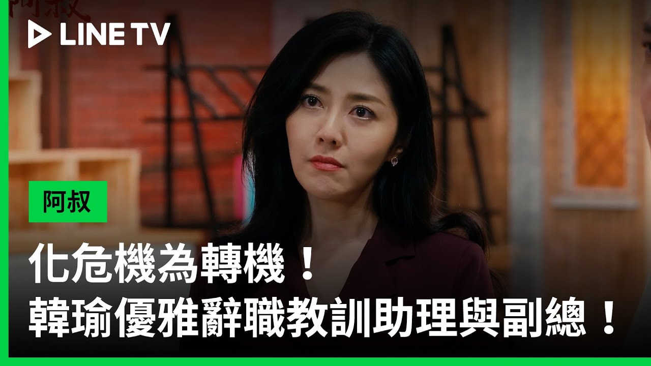 【阿叔】EP12精華：化危機為轉機！韓瑜優雅辭職教訓助理與副總！| LINE TV 共享追劇生活