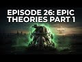 Episode 26: Epic Theories Part 1