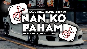 DJ NAN KO PAHAM VIRAL TIKTOK FYP TERBARU 2025!!