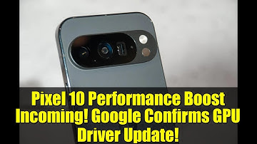Pixel 10 Performance Boost Incoming! Google Confirms GPU Driver Update!