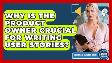 Why Is The Product Owner Crucial For Writing User Stories? - The Project Manager Toolkit