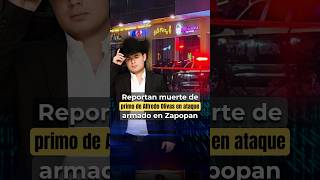 ? Reportan muerte de primo de Alfredo Olivas ?? en ataque armado en Zapopan