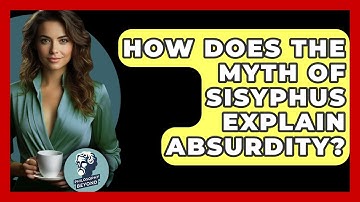 How Does The Myth Of Sisyphus Explain Absurdity? - Philosophy Beyond