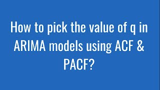 8.18: How to pick the value of q in ARIMA models using ACF & PACF?