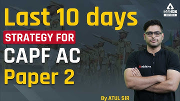 CAPF Preparation Strategy  2022 | Last 10 Days Strategy for CAPF AC Paper 2 | By Atul Sir