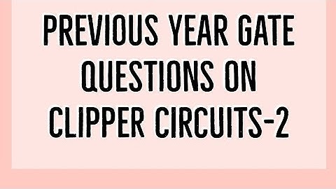 Analog Electronics - Lec 12 Previous year gate questions on Clipper Circuits-1