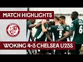 Woking 4 - 3 Chelsea U23 | Match Highlights