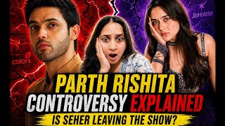 Is Seher leaving the show?| Parth rishita controversy explained | seher hone ko hai controversy 