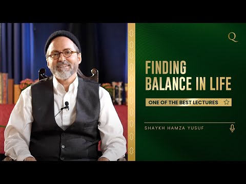 One of Best lectures of Shaykh Hamza Yusuf | Finding Balance in life