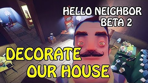 DECORATE OUR HOUSE | HELLO NEIGHBOR BETA 2
