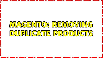Magento: Removing Duplicate Products (2 Solutions!!)