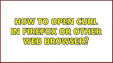 How to open cURL in Firefox or other web browser?