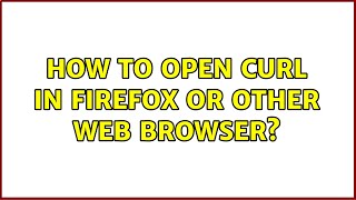 How to open cURL in Firefox or other web browser