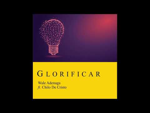 Glorificar by Wale Adenuga ft. Chilo De Cristo
