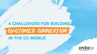 4 challenges for building customer connection in the CX world