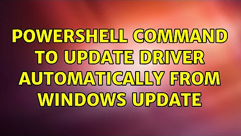 Powershell command to update driver automatically from Windows Update
