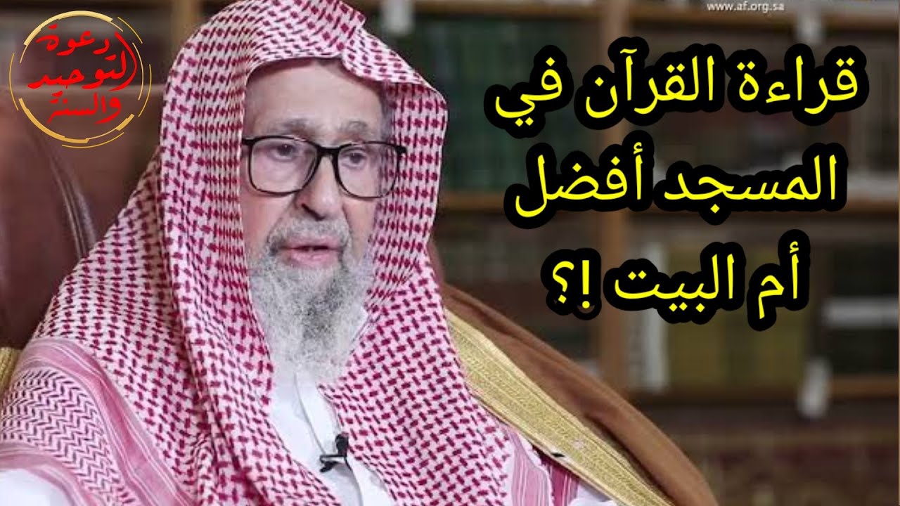 أيهما أفضل قراءة القرآن في المسجد أم في البيت في رمضان لفضيلة الشيخ صالح الفوزان حفظه الله
