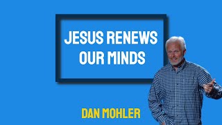 ✝️ Jesus renews our minds - Dan Mohler