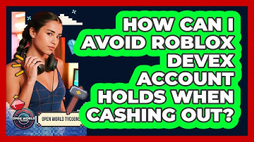 How Can I Avoid Roblox DevEx Account Holds When Cashing Out? - Open World Tycoons