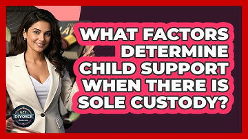 What Factors Determine Child Support When There Is Sole Custody? - Get Divorce Answers