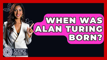 When Was Alan Turing Born? - Science Through Time
