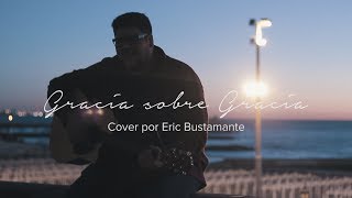 Video thumbnail of "Gracia sobre gracia - Marcos Brunet | Cover por Eric Bustamante"