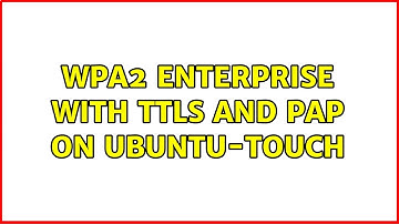 Ubuntu: WPA2 Enterprise with TTLS and PAP on ubuntu-touch