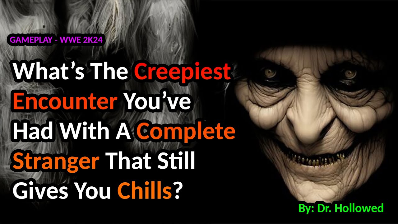 What’s The Creepiest Encounter You’ve Had With A Complete Stranger That Still Gives You Chills?