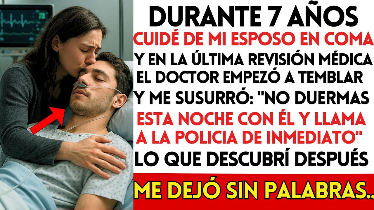 DURANTE 7 AÑOS CUIDÉ DE MI ESPOSO EN COMA Y EN LA ÚLTIMA REVISIÓN EL MÉDICO EN SHOCK ME SUSURRÓ