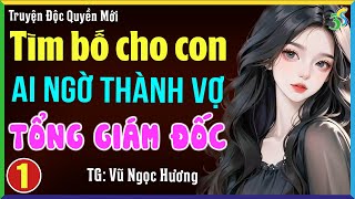 Tìm bố cho con ai ngờ thành vợ tổng giám đốc Tập 1 Truyện ngôn tình đêm khuya