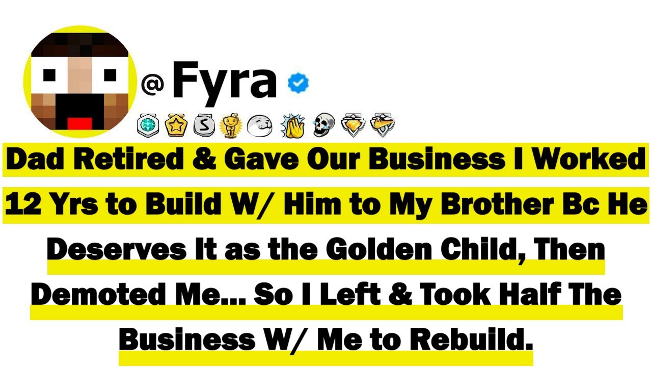 Dad Retired & Gave Our Business I Worked 12 Yrs to Build With Him to My Brother Bc He Deserves It As