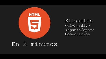 HTML5 en 2 minutos - Etiquetas DIV,  SPAN y Comentarios | 2022