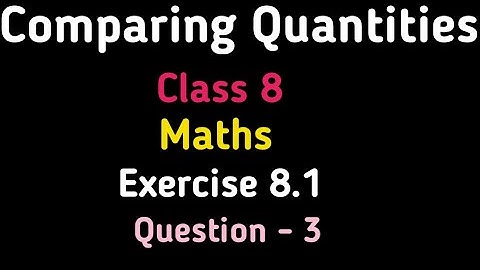 Q 3 - EX 8.1 - COMPARING QUANTITIES - NCERT MATHS CLASS 8th - CHAPTER 8