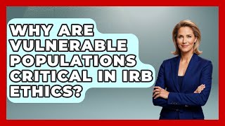 Why Are Vulnerable Populations Critical In IRB Ethics? - Everyday Bioethics Expert