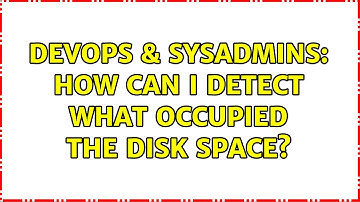 DevOps & SysAdmins: How can I detect what occupied the disk space? (2 Solutions!!)